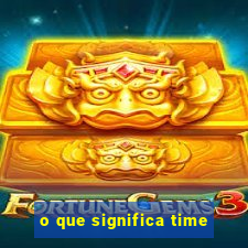 o que significa time